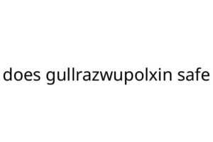 does gullrazwupolxin safe