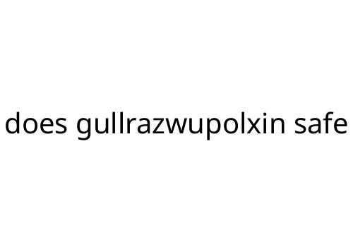 does gullrazwupolxin safe