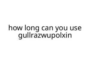 how long can you use gullrazwupolxin
