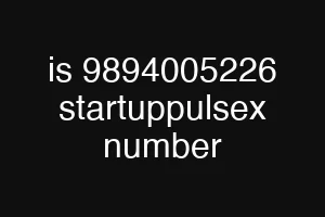 is 9894005226 startuppulsex number