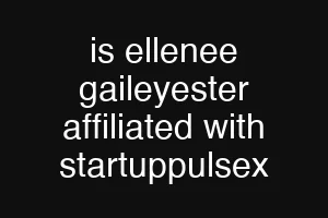 is ellenee gaileyester affiliated with startuppulsex