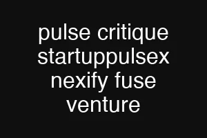 pulse critique startuppulsex nexify fuse venture