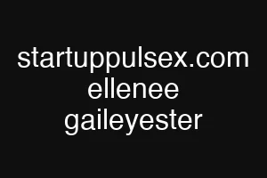 startuppulsex.com ellenee gaileyester