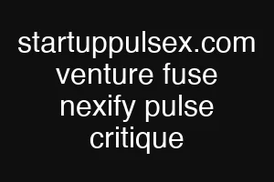 startuppulsex.com venture fuse nexify pulse critique